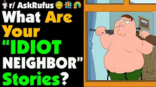 What's Your "IDIOT NEIGHBOR" Story?