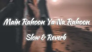 Main Rahoon Ya Na Rahoon | Slow & Reverb | Emraan Hashmi, Esha Gupta | Amaal Mallik, Armaan Malik