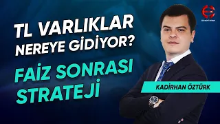 Faiz Sonrası Strateji | TL Varlıklar Nereye? | Kadirhan Öztürk