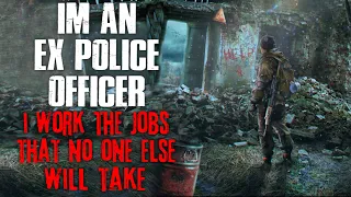 "I'm An Ex Police Officer, I Work The Jobs That No One Else Will Take" Creepypasta