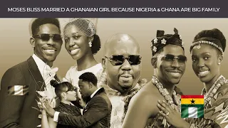 MOSES BLISS MARRIED A GHANAIAN GIRL BECAUSE NIGERIA & GHANA ARE BIG FAMILY
