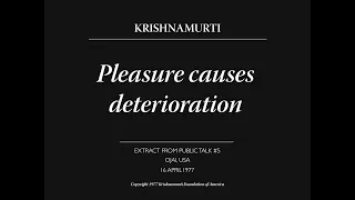 Pleasure causes deterioration | J. Krishnamurti