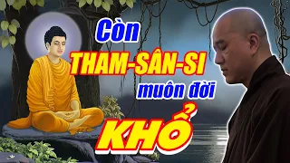 Còn Tham Sân Si Muôn Đời Còn Khổ - Thầy Thích Pháp Hoà