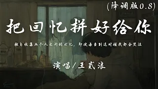 王贰浪 - 把回忆拼好给你 (降调版0.8) 『独自收集两个人之间的回忆，即使每当到这时候我都会哭泣。』【動態歌詞】♪