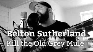 Belton Sutherland - Kill the Old Grey Mule (cover)