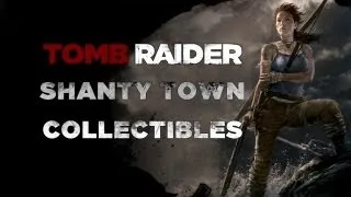 Tomb Raider Shanty Town Collectibles (Documents, Relics, GPS, Alarms, Effigies)