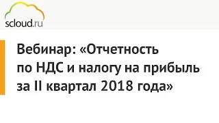 Отчетность по НДС и налогу на прибыль за II квартал 2018 года в 1С: Предприятие