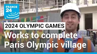 2024 Paris Oympic Games: Works to complete the Olympic village are in full swing • FRANCE 24