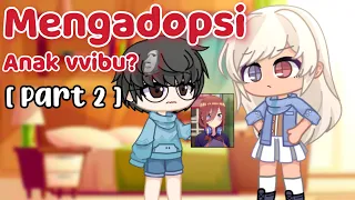 •` Mengadopsi anak wibu?🗿 `• PART 2 || GCMM INDONESIA