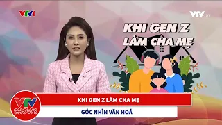 Khi Gen Z làm cha mẹ sẽ ra sao? | Góc nhìn văn hoá