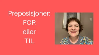 Maries video 47: Preposisjoner: FOR eller TIL?