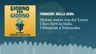 Meloni contro von der Leyen. Chico Forti in Italia. Ultimatum a Netanyahu