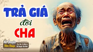 Câu chuyện nhiều cảm xúc "TRẢ GIÁ ĐỜI CHA" | Đêm Khuya Khó Ngủ #demkhuyakhongu