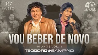 Teodoro e Sampaio - Vou beber de novo | 40 Anos, Vol 4. (Vídeo Oficial)