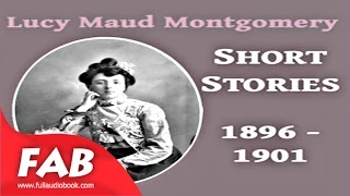 Lucy Maud Montgomery Short Stories, 1896 to 1901 Full Audiobook by Lucy Maud Montgomery