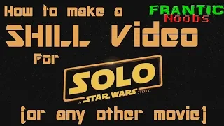 How to make a SHILL Video for Solo a Star Wars Story (or any other movie)