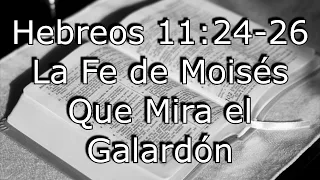 #11 Hebreos 11:24-26 - La fe de Moisés que mira el galardón.