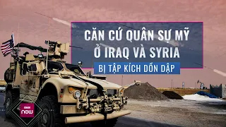 Thế giới toàn cảnh: Căn cứ quân sự Mỹ ở Iraq, Syria rung chuyển trong trận "mưa" tên lửa, "bão" UAV