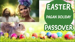 IS EASTER PASSOVER OR A PAGAN HOLIDAY?