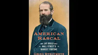 Episode 316: AMERICAN RASCAL Author Greg Steinmetz Returns Readers to Jay Gould’s Wall Street