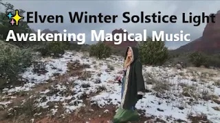 ✨Elven Winter Solstice Light/Beautiful Enchanted Vocals, Awakening & Meditation Music/Magical Sedona