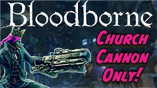 Can You Beat Bloodborne Using Only The Church Cannon?