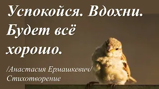 Успокойся.  Вдохни.  Будет всё хорошо. /Анастасия Ермашкевич/