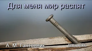 Для меня мир распят. А. М. Гантовник. МСЦ ЕХБ