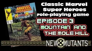 NEW MUTANTS - CLASSIC MARVEL RPG EPISODE 3 mountains and the mole hill