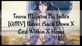 Toaru Majutsu No Index [AMV] Never Back Down X Lost Within X Home