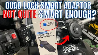 QUAD LOCK SMART ADAPTOR - NOT THAT SMART? I FOUND A PROBLEM