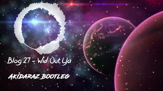 Blog 27 - Wid Out Ya (Akidaraz Hardstyle Bootleg) (Extended Mix)