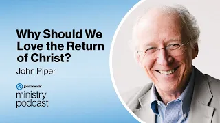 John Piper | Why Should We Love the Return of Christ? | S5:E1