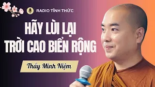 Sư Minh Niệm - Lùi Lại Để Thoát Ra, TRỜI CAO BIỂN RỘNG ĐANG CHỜ TA | Radio Tĩnh Thức