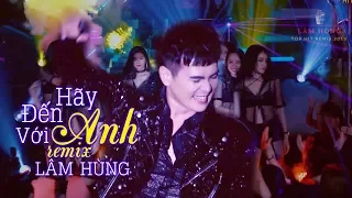 Hãy Đến Với Anh Remix - Lâm Hùng | Top Hit Remix 2019