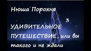 Нюша Порохня УДИВИТЕЛЬНОЕ ПУТЕШЕСТВИЕ, ИЛИ... Часть 3