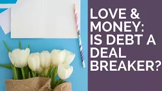 LOVE and MONEY: When Is Debt a Dating Deal Breaker?