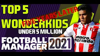 TOP 5 WONDERKIDS 5 YEARS LATER | FM21 [UNDER £5M]