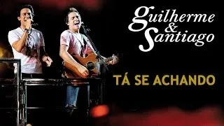 Guilherme & Santiago -  Tá Se Achando - [DVD Ao Vivo no Trio] - (Clipe Oficial)