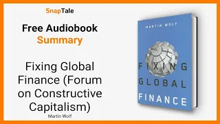 Fixing Global Finance (Forum on Constructive Capitalism) by Martin Wolf: 6 Minute Summary