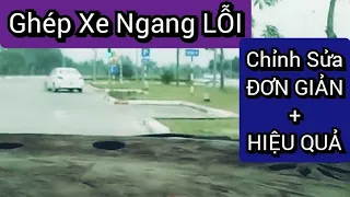 LỖI Ghép xe Ngang / Chỉnh Sửa Chật: Đơn Giản + Hiệu Quả / Việt Phong - Dạy Lái Xe #7