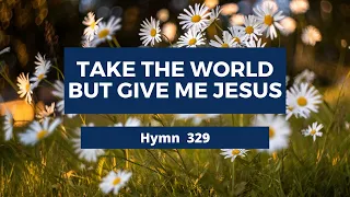 TAKE THE WORLD BUT GIVE ME JESUS – Adventist Hymn No 329 🦏🌱