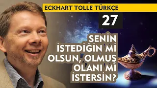 Eckhart Tolle Türkçe 27 : Senin İstediğin mi Olsun, Olmuş Olanı mı İstersin?