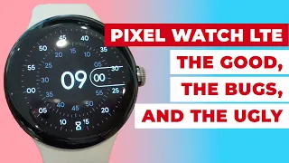 Pixel Watch LTE: The Good, the Bugs, and the Ugly