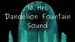 - 10 Hours - Dandelion Fountain Sound