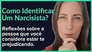 Como Identificar Um Narcisista? Reflexões sobre a pessoa que você considera estar te prejudicando.