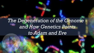 The Degeneration of the Genome and How Genetics Points to Adam and Eve - John Sanford