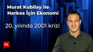 Murat Kubilay ile Herkes İçin Ekonomi (72): 20. yılında 2001 krizi