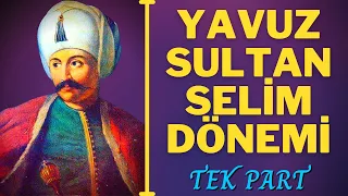 YAVUZ SULTAN SELİM DÖNEMİ TEK PART (1512-1520)