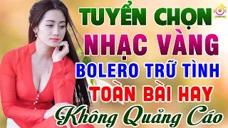 LK BoleroTrữ Tình Tâm Trạng Toàn Bài Hay►Nhạc Vàng Xưa Vượt Thời Gian KO QUẢNG CÁO Hay Nhất Hiện Nay